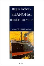 Shanghai, dernieres nouvelles: La mort d'Albert Londres (French Edition)