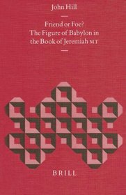 Friend or Foe?: The Figure of Babylon in the Book of Jeremiah Mt (Biblical Interpretation Series)