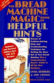 The Bread Machine Magic Book of Helpful Hints: Dozens of Problem-Solving Hints and Troubleshooting Techniques for Getting the Most Out of Your Bread