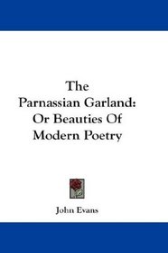The Parnassian Garland: Or Beauties Of Modern Poetry
