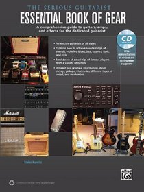 The Serious Guitarist - Essential Book of Gear: A Comprehensive Guide to Guitars, Amps, and Effects for the Dedicated Guitarist