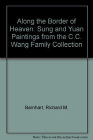 Along the Border of Heaven: Sung and Yuan Paintings from the C.C. Wang Family Collection