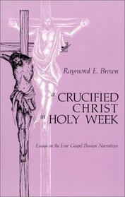 A Crucified Christ in Holy Week: Essays on the Four Gospel Passion Narratives