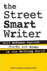 The Street Smart Writer : Self Defense Against Sharks and Scams in the Writing World