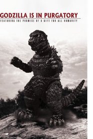 Godzilla Is In Purgatory: Featuring the Promise of a Gift for all Humanity