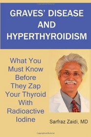 Graves' Disease And Hyperthyroidism: What You Must Know Before They Zap Your Thyroid With Radioactive Iodine