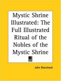 Mystic Shrine Illustrated: The Full Illustrated Ritual of the Nobles of the Mystic Shrine