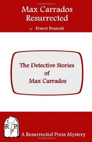 Max Carrados Resurrected: The Detective Stories of Max Carrados