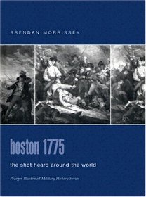 Boston 1775 : The Shot Heard Around the World (Praeger Illustrated Military History)