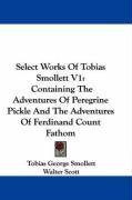 Select Works Of Tobias Smollett V1: Containing The Adventures Of Peregrine Pickle And The Adventures Of Ferdinand Count Fathom