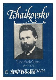 Tchaikovsky: A Biographical and Critical Study, Vol. 1: The Early Years, 1840-1874 (v. 1)