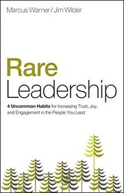 Rare Leadership: 4 Uncommon Habits For Increasing Trust, Joy, and Engagement in the People  You Lead