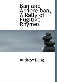 Ban and Arriere ban, A Rally of Fugitive Rhymes