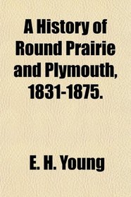 A History of Round Prairie and Plymouth, 1831-1875.