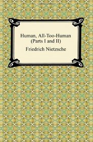 Human, All-Too-Human (Parts I and II)