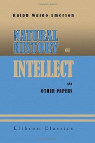 Natural History of Intellect and Other Papers: With a General Index to Emerson's Collected Works
