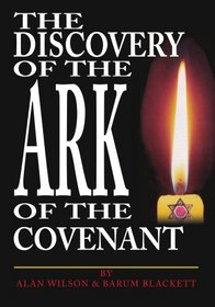 The Discovery of the Ark of the Covenant: Based On The Works Of Baram Blackett and Alan Wilson, From Their Thirty Years Of Researches Into Authentic British History