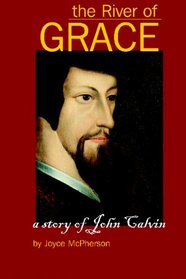 The River of Grace: The Story of John Calvin