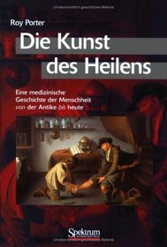 Die Kunst des Heilens: Eine medizinische Geschichte der Menschheit von der Antike bis heute (German Edition)