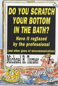 Do You Scratch Your Bottom in the Bath? Have It Reglazed by the Professional (and Other Gems of Miscommunication): Have It Reglazed by the Professionals