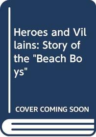 Heroes and Villains : The True Story of the Beach Boys