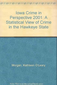 Iowa Crime in Perspective 2001: A Statistical View of Crime in the Hawkeye State