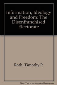 Information, Ideology and Freedom: The Disenfranchised Electorate