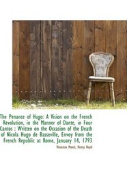 The Penance of Hugo: A Vision on the French Revolution, in the Manner of Dante, in Four Cantos : Wri
