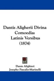 Dantis Aligherii Divina Comoedia: Latinis Versibus (1874) (Latin Edition)