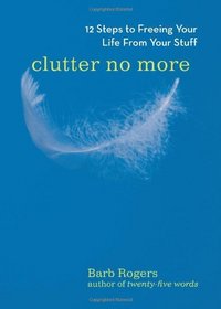 Clutter No More: 12 Steps to Freeing Your Life from Your Stuff