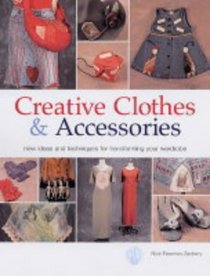 Creative Clothes and Accessories: New Ideas and Techniques for Transforming Your Wardrobe