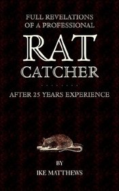 Full Revelations of a Professional Rat-Catcher After 25 Years' Experience