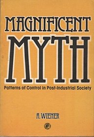 Magnificent Myth: Patterns of Control in Postindustrial Society (Pergamon international library of science, technology, engineering and social studies)