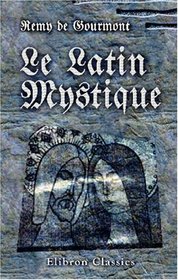 Le latin mystique: Les potes de l'antiphonaire et la symbolique au moyen ge. Prface de J.-K. Huysmans (French Edition)