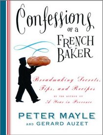 Confessions of a French Baker : Breadmaking Secrets, Tips, and Recipes