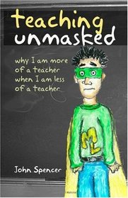 Teaching Unmasked: Why I Am More of a Teacher When I Am Less of a Teacher