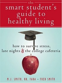 The Smart Student's Guide to Healthy Dorm Living: How to Survive Stress, Late Nights, and the College Cafeteria