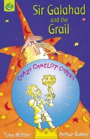 Sir Galahad and the Grail (Crazy Camelot Capers.S)