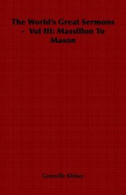 The World's Great Sermons -  Vol III: Massillon To Mason