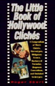 The Little Book of Hollywood Cliches: Compendium of Movie Cliches, Stereotypes, Obligatory Scenes, Hackneyed Formulas, Shopworn Conventions and Outdated Stereotypes