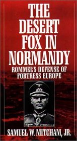 The Desert Fox in Normandy: Rommel's Defense of Fortress Europe