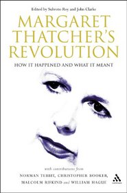 Margaret Thatcher's Revolution: How It Happened And What It Meant