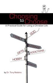 Choosing to Choose: A Practical Guide for Living a Christian Life