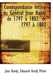 Correspondance Intime du Gnral Jean Hard de 1797  1802: de 1797  1802