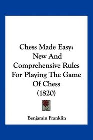 Chess Made Easy: New And Comprehensive Rules For Playing The Game Of Chess (1820)