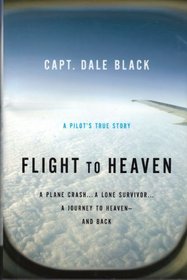 Flight to Heaven: A Plane Crash...A Lone Survivor...A Journey to Heaven--and Back