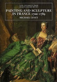 Painting and Sculpture in France, 1700-1789 (The Yale University Press Pelican Histor)
