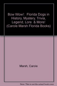 Bow Wow!:  Florida Dogs in History, Mystery, Trivia, Legend, Lore  & More! (Carole Marsh Florida Books)