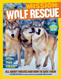 National Geographic Kids Mission: Wolf Rescue: All About Wolves and How to Save Them