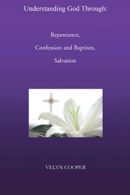 Understanding God Through: Repentance, Confession and Baptism, Salvation